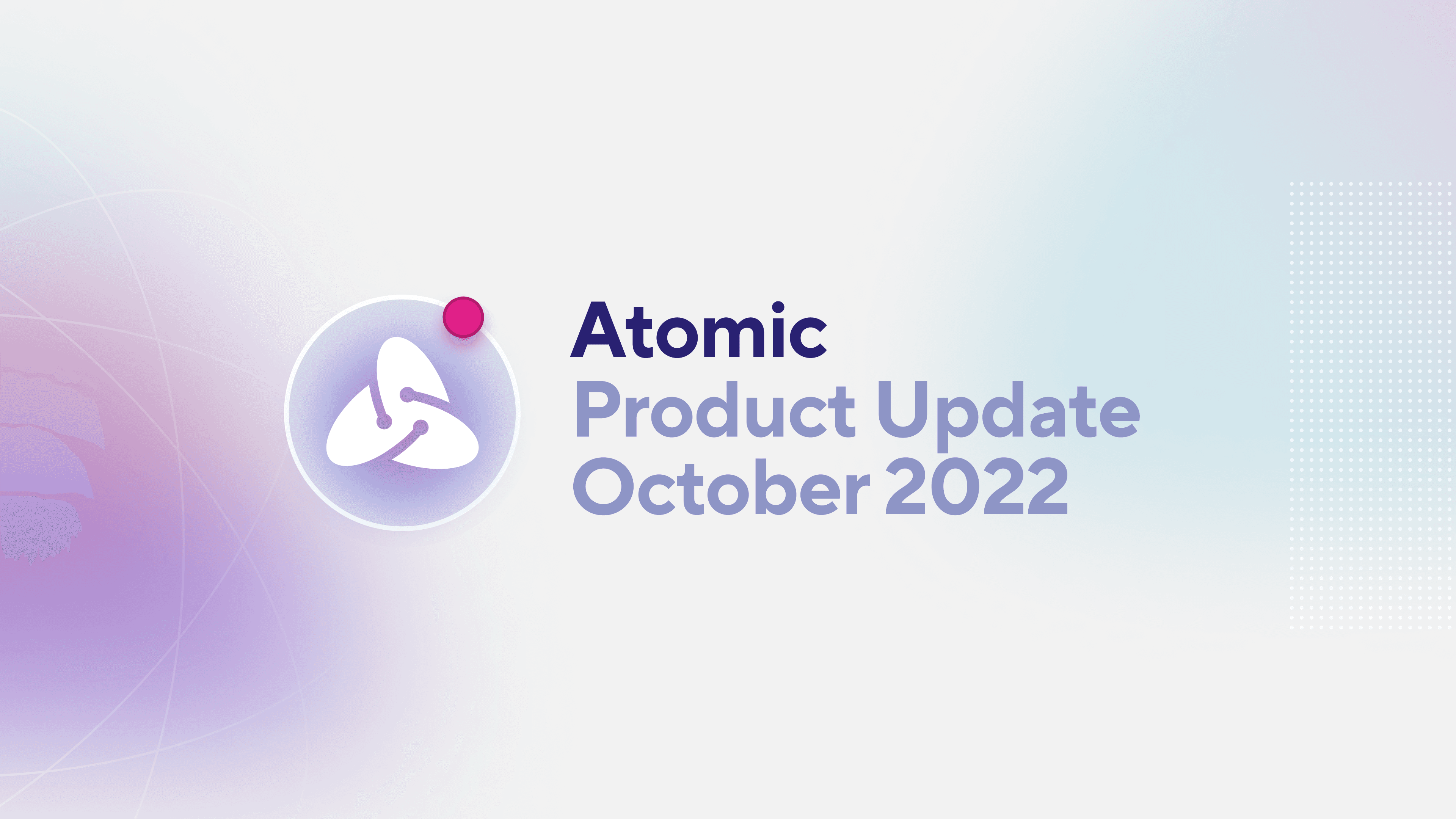 Atomic Product Update October 2022